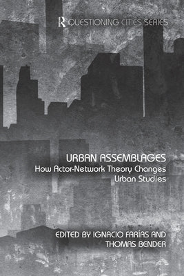 Urban Assemblages: How Actor-Network Theory Changes Urban Studies by Farías, Ignacio