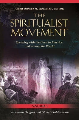 The Spiritualist Movement: Speaking with the Dead in America and Around the World [3 Volumes] by Moreman, Christopher M.