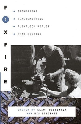 Foxfire 5: Ironmaking, Blacksmithing, Flintlock Rifles, Bear Hunting Paperback Anchor Books