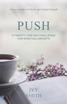 Push: A Twenty-One Day Challenge for Spiritual Growth by Smith, Ivy