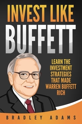 Invest Like Buffett: Learn the Investment Strategies that Made Warren Buffett Rich by Adams, Bradley