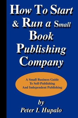 How To Start And Run A Small Book Publishing Company by Hupalo, Peter I.