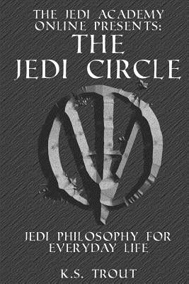 The Jedi Circle: Jedi Philosophy for Everyday Life Paperback Createspace Independent Publishing Platform