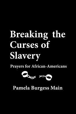 Breaking the Curses of Slavery: Prayers for African-Americans by Burgess Main, Pamela