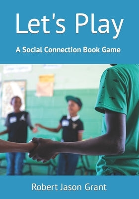 Let's Play: A Social Connection Book Game Paperback Robert Jason Grant Ed.D