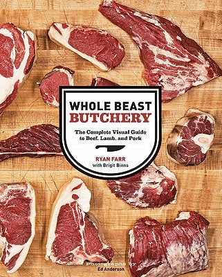 Whole Beast Butchery: The Complete Visual Guide to Beef, Lamb, and Pork by Farr, Ryan