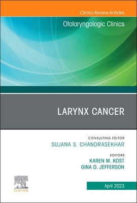 Larynx Cancer, an Issue of Otolaryngologic Clinics of North America: Volume 56-2 by Kost, Karen M.