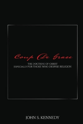 Coup De Grace: The Doctrine of Christ Especially for Those Who Despise Religion Paperback Trilogy Christian Publishing