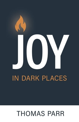 Joy in Dark Places by Parr, Thomas