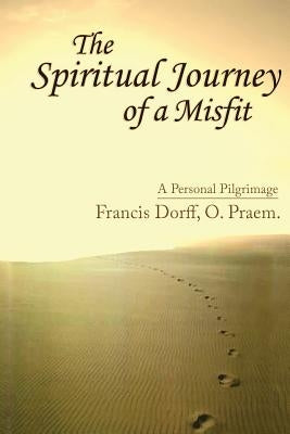 The Spiritual Journey of a Misfit by Dorff, Francis