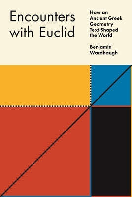 Encounters with Euclid: How an Ancient Greek Geometry Text Shaped the World Paperback Princeton University Press