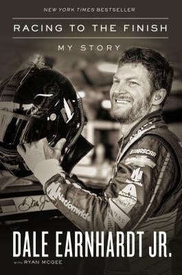 Racing to the Finish: My Story by Earnhardt Jr, Dale