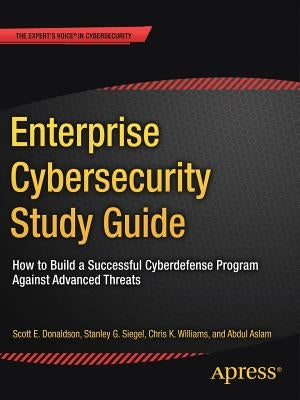 Enterprise Cybersecurity Study Guide: How to Build a Successful Cyberdefense Program Against Advanced Threats by Donaldson, Scott E.