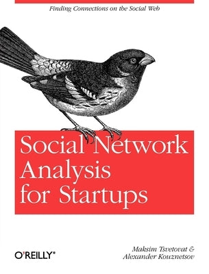 Social Network Analysis for Startups: Finding Connections on the Social Web by Tsvetovat, Maksim