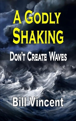 A Godly Shaking: Don't Create Waves by Vincent, Bill