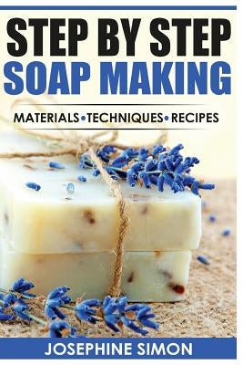 Step by Step Soap Making: Material - Techniques - Recipes by Simon, Josephine