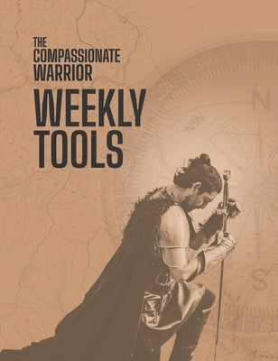 The Compassionate Warrior Weekly Tools by Kolb, Heather