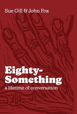 Eighty-Something: A Lifetime of Conversation by Gill, Sue