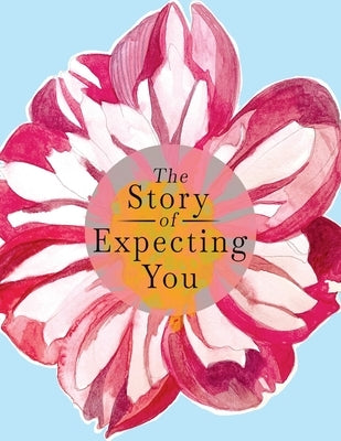 The Story of Expecting You: The Pregnancy Journal Memory Book that Tells the Story of Growing You by Reed, Ck