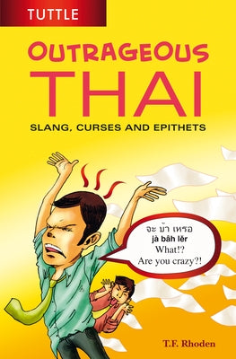 Outrageous Thai: Slang, Curses and Epithets (Thai Phrasebook) by Rhoden, T. F.