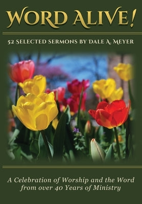 Word Alive!: 52 Selected Sermons By Dale A. Meyer Paperback Tri-Pillar Publishing