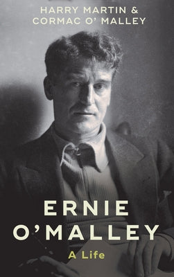 Ernie O'Malley: A Life by Martin, Harry