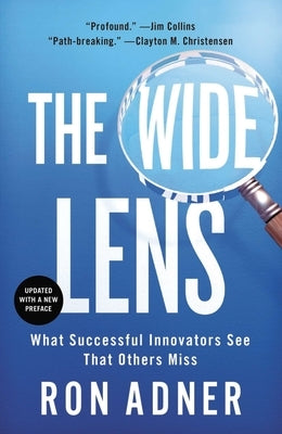 The Wide Lens: What Successful Innovators See That Others Miss by Adner, Ron