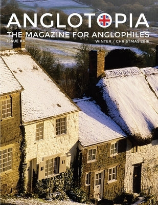 Anglotopia Magazine - Issue #4 - The Christmas Issue, Dorset, Tolkien, Mini Cooper, Christmas in England, and More! - The Anglophile Magazine: The Ang Paperback Anglotopia LLC