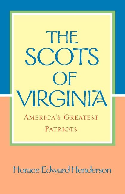 The Scots of Virginia: America's Greatest Patriots by Henderson, Horace Edward