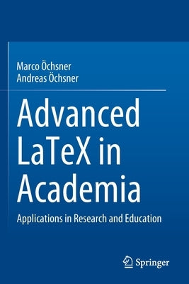 Advanced Latex in Academia: Applications in Research and Education by Öchsner, Marco