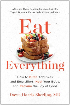 Eat Everything: How to Ditch Additives and Emulsifiers, Heal Your Body, and Reclaim the Joy of Food by Harris Sherling, Dawn