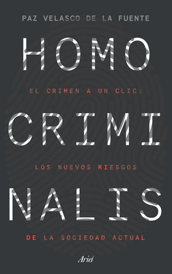 Homo Criminalis: El Crimen a Un CLIC: Los Nuevos Riesgos de la Sociedad Actual by Velasco de la Fuente, Paz