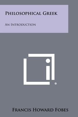 Philosophical Greek: An Introduction Paperback Literary Licensing, LLC