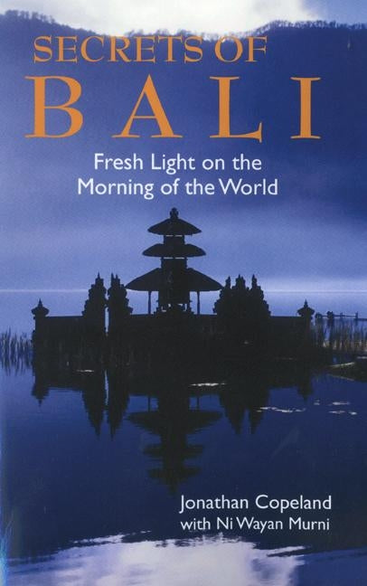 Secrets of Bali: Fresh Light on the Morning of the World Paperback Orchid Press