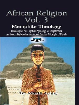 AFRICAN RELIGION Volume 3: Memphite Theology and Mystical Psychology by Ashby, Muata
