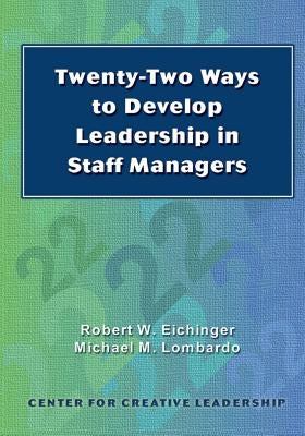 Twenty-Two Ways to Develop Leadership in Staff Managers by Eichinger, Robert W.