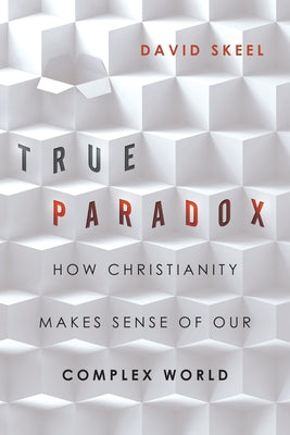 True Paradox: How Christianity Makes Sense of Our Complex World Paperback IVP Books