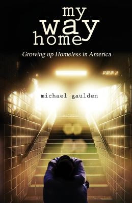 My Way Home: Growing Up Homeless in America by Gaulden, Michael