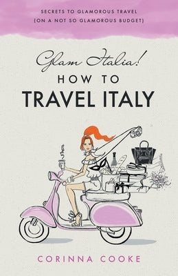 Glam Italia! How To Travel Italy: Secrets To Glamorous Travel (On A Not So Glamorous Budget) Paperback Glam World Publishing LLC