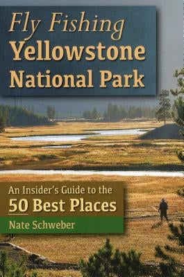 Fly Fishing Yellowstone National Park: An Insider's Guide to the 50 Best Places Paperback Stackpole / Headwater
