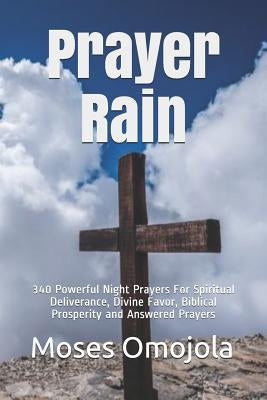 Prayer Rain: 340 Powerful Night Prayers For Spiritual Deliverance, Divine Favor, Biblical Prosperity and Answered Prayers by Omojola, Moses