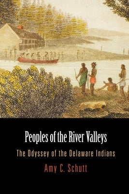 Peoples of the River Valleys: The Odyssey of the Delaware Indians Paperback University of Pennsylvania Press