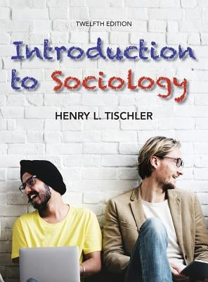 Introduction to Sociology 12th edition by Tischler, Henry L.