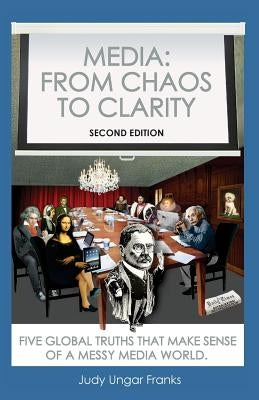 Media: From Chaos to Clarity: Five Global Truths That Make Sense of a Messy Media World by Franks, Judy Ungar