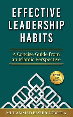 Effective Leadership Habits: A Concise Guide from an Islamic Perspective by Agboola, Muhammad Bashir