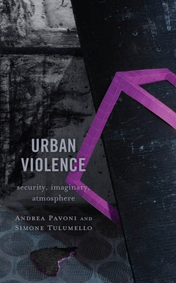 Urban Violence: Security, Imaginary, Atmosphere by Pavoni, Andrea