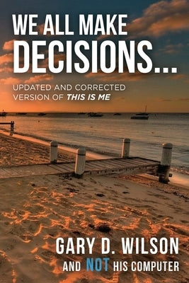 We All Make Decisions: Updated and Corrected Version of This is Me by Wilson, Gary