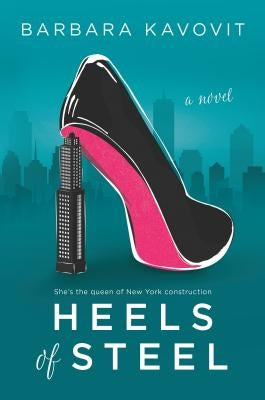 Heels of Steel: A Novel about the Queen of New York Construction by Kavovit, Barbara