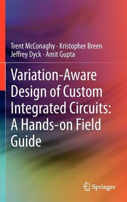 Variation-Aware Design of Custom Integrated Circuits: A Hands-On Field Guide by McConaghy, Trent