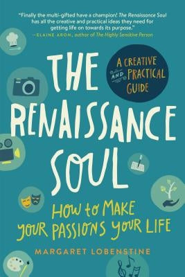 The Renaissance Soul: How to Make Your Passions Your Life--A Creative and Practical Guide by Lobenstine, Margaret